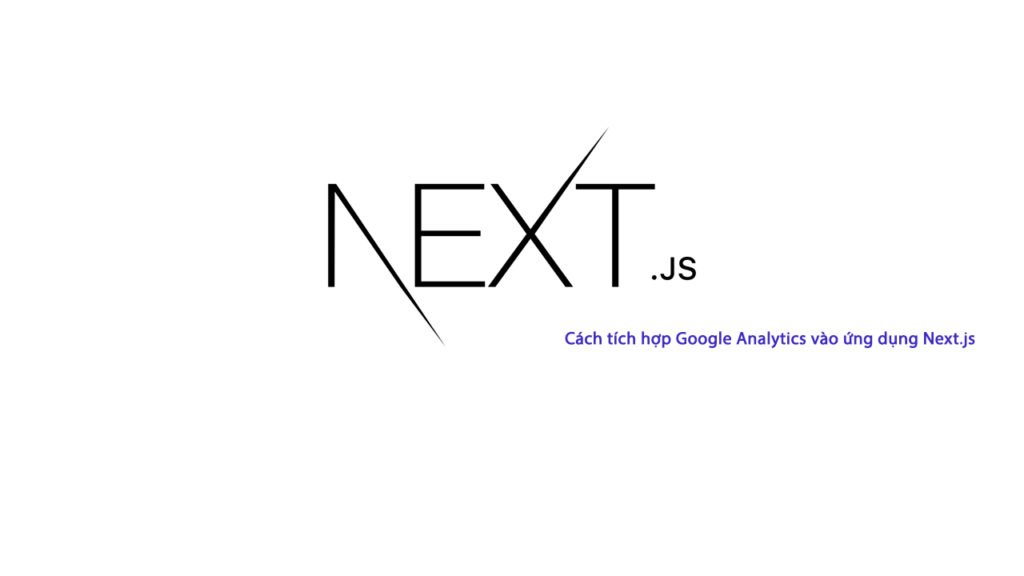 Cách tích hợp Google Analytics vào ứng dụng Next.js