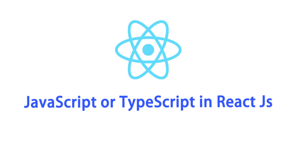 Nên chọn JavaScrpt hay TypeScript trong React JS