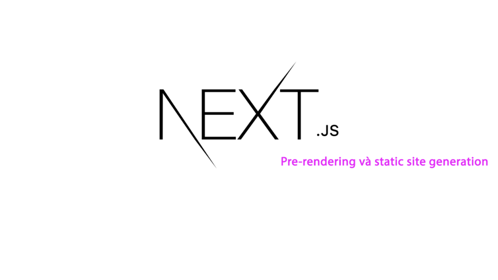 Pre-rendering và static site generation trong Next Js